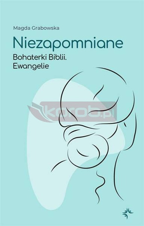 Niezapomniane. Bohaterki Biblii. Ewangelie