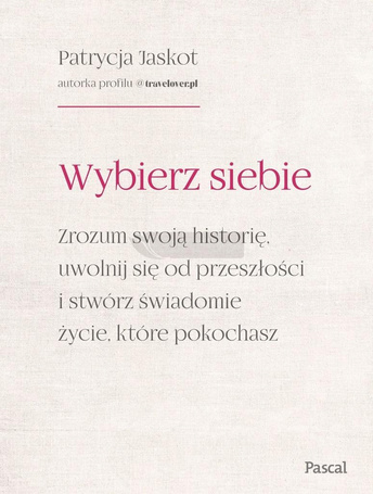 Wybierz siebie. Zrozum swoją historię, uwolnij...