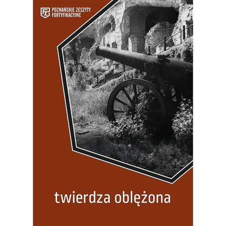 Twierdza oblężona. Poznańskie Zeszyty Fortyfikacyj
