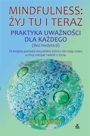 Mindfulness: żyj tu i teraz. Praktyka uważności...
