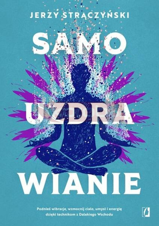 Samouzdrawianie. Podnieś wibracje, wzmocnij ciało