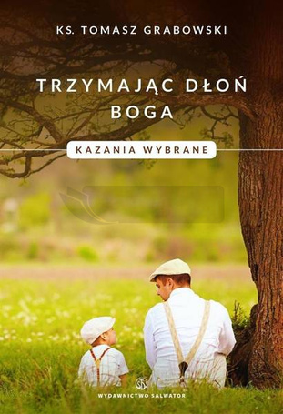 Trzymając dłoń Boga. Kazania wybrane