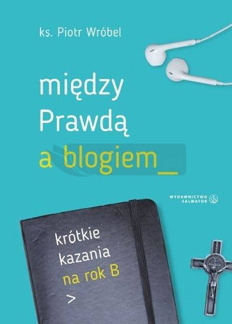 Między prawdą a blogiem. Krótkie kazania na rok B