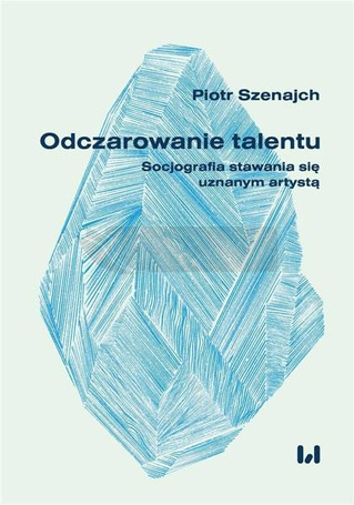 Odczarowanie talentu. Socjografia stawania się...