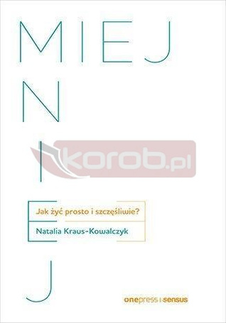 Miej mniej. Jak żyć prosto i szczęśliwie?