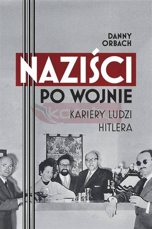 Naziści po wojnie. Kariery ludzi Hitlera