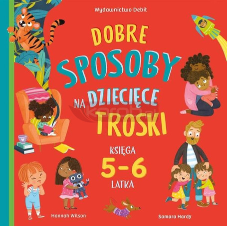 Dobre sposoby na dziecięce troski. Księga 5-6 latk