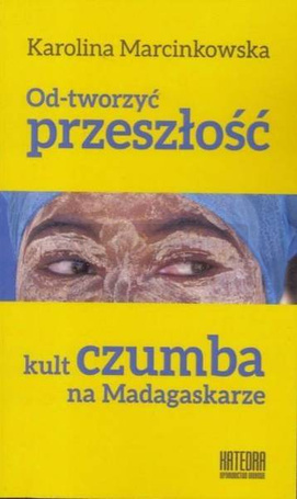 Od-tworzyć przeszłość. Kult czumba na Madagaskarze