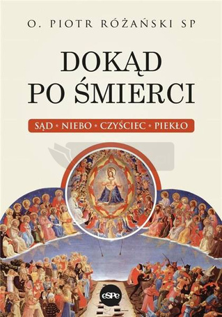 Dokąd po śmierci. Sąd, niebo, czyściec, piekło