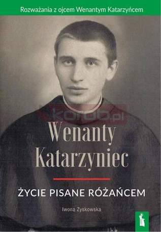 Wenanty Katarzyniec. Życie pisane różańcem