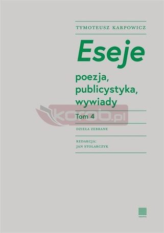 Eseje T.4 poezja, publicystyka, wywiady