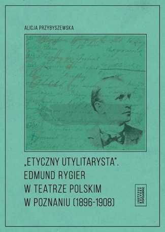 Etyczny utylitarysta. Edmund Rygier w Teatrze...