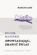 Peter Handke. Opowiadając, zbawić świat
