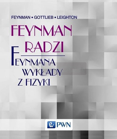 Feynman radzi. Feynmana wykłady z fizyki