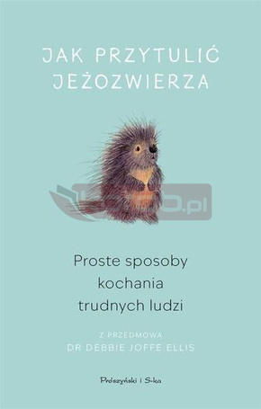 Jak przytulić jeżozwierza. Proste sposoby kochania