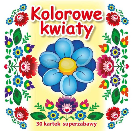 30 kartek superzabawy. Kolorowe kwiaty