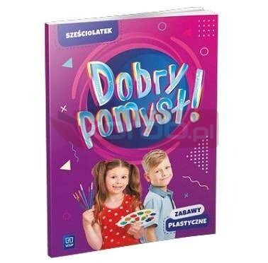 Dobry pomysł! Sześciolatek. Zabawy plastyczne