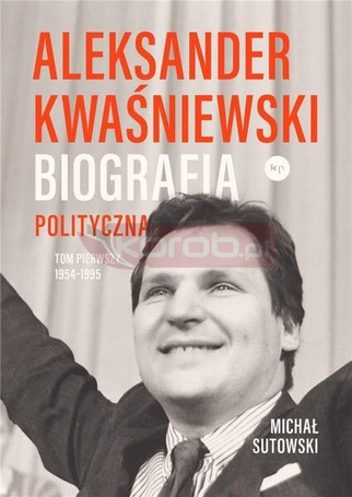 Aleksander Kwaśniewski. Biografia polityczna T.1