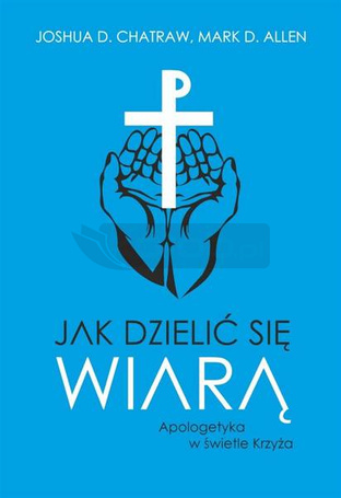 Jak dzielić się wiarą Apologetyka w świetle Krzyża