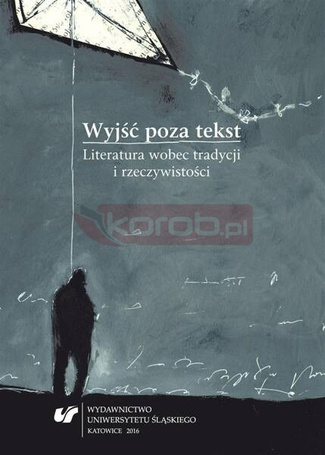 Wyjść poza tekst. Literatura wobec tradycji...