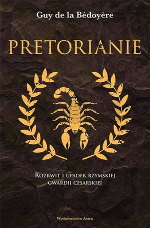 Pretorianie. Rozkwit i upadek rzymskiej gwardii..