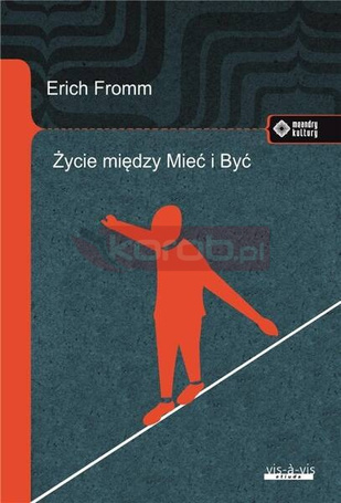 Życie między Mieć i Być. Ericha Fromma myśli...
