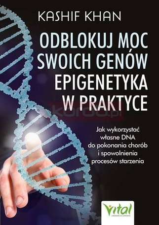 Odblokuj moc swoich genów.Epigenetyka w praktyce