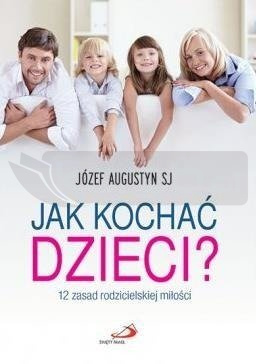 Jak kochać dzieci? 12 zasad rodzicielskiej miłości