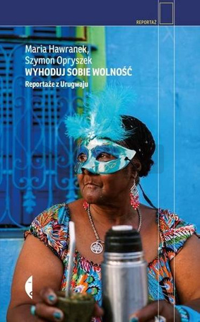 Wyhoduj sobie wolność. Reportaże z Urugwaju w.2