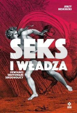 Seks i władza. Dewiańci, erotomani, seksoholicy