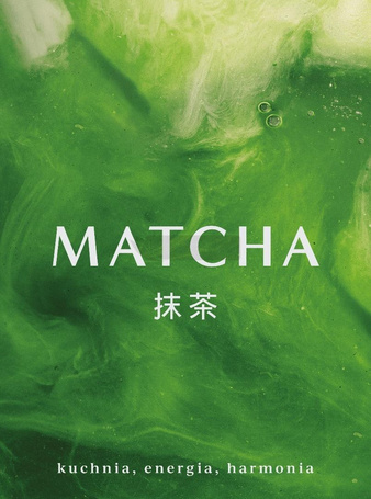 Matcha. Kuchnia, energia, harmonia
