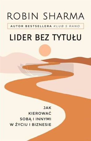 Lider bez tytułu. Jak kierować sobą i innymi..