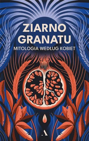 Ziarno granatu. Mitologia według kobiet