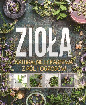 Zioła. Naturalne lekarstwa z pól i ogrodów