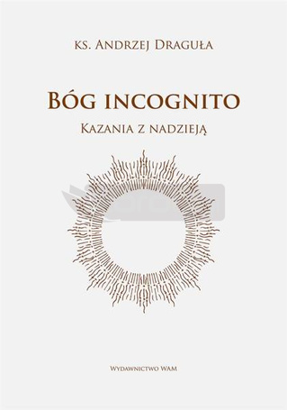 Bóg incognito. Kazania z nadzieją