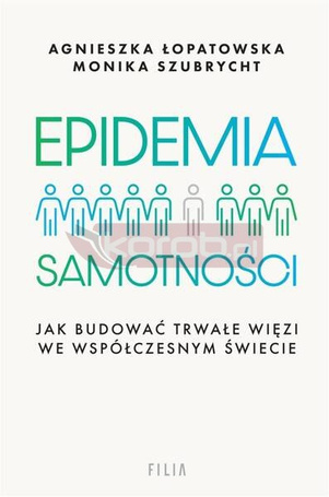 Epidemia samotności. Jak budować trwałe więzi we..