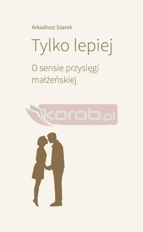 Tylko lepiej. O sensie przysięgi małżeńskiej