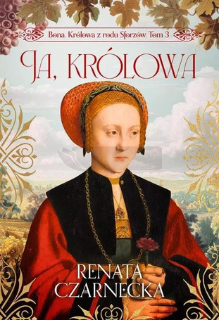 Bona. Królowa z rodu Sforzów T.3 Ja, królowa