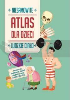 Niesamowity Atlas dla dzieci. Ludzkie ciało