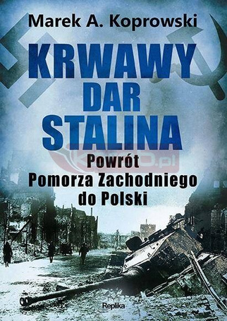 Krwawy dar Stalina. Powrót Pomorza Zachodniego...