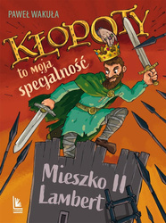 Kłopoty to moja specjalność. Mieszko II Lambert