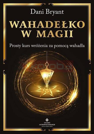 Wahadełko w magii. Prosty kurs wróżenia za...