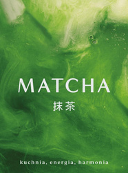 Matcha. Kuchnia, energia, harmonia