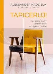 Tapiceruj! Jak stare graty przemienić w piękne...
