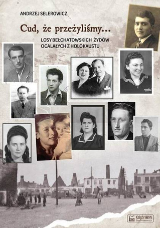 Cud, że przeżyliśmy... Losy bełchatowskich Żydów..
