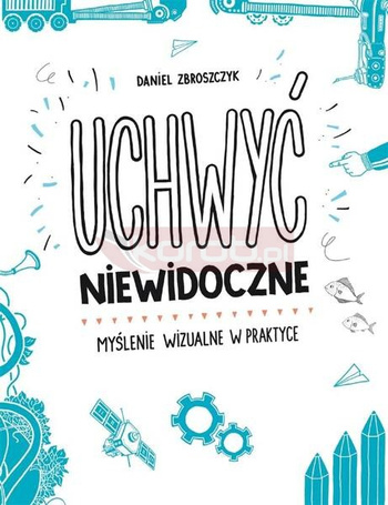 Uchwyć niewidoczne. Myślenie wizualne w praktyce