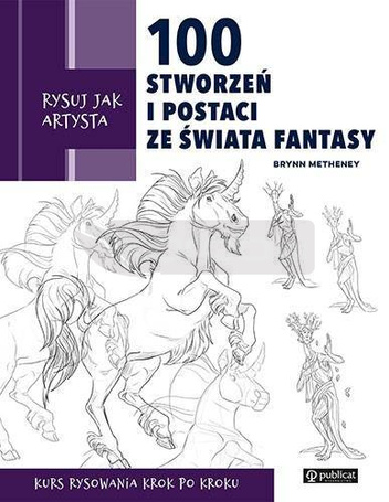 Rysuj jak artysta. 100 stworzeń i postaci..