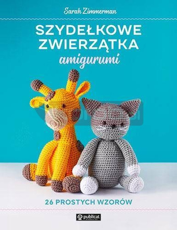 Szydełkowe zwierzątka amigurumi 26 prostych wzorów
