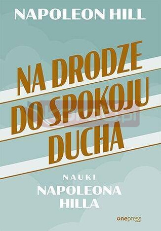 Na drodze do spokoju ducha. Nauki Napoleona Hilla