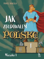 Jak zbudowałem Polskę - Mieszko I